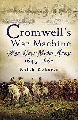Cromwell’s War Machine: The New Model Army 1645 - 1660